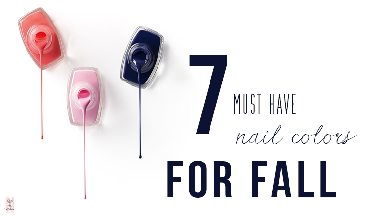 7 Must Have Nail Polish Colors for Fall
